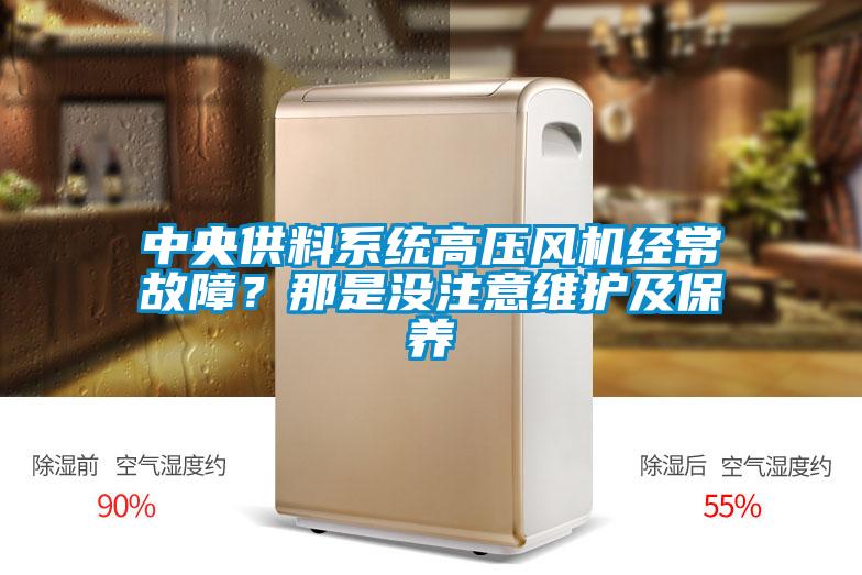 中央供料系統高壓風機經常故障？那是沒注意維護及保養