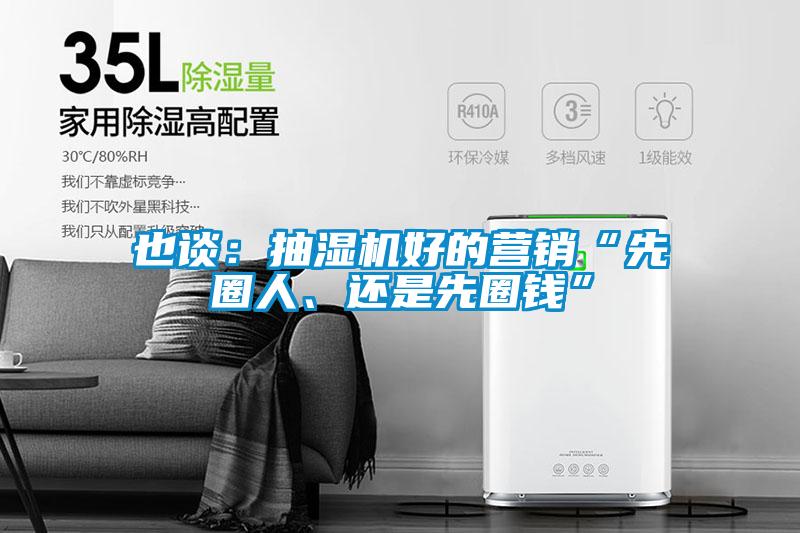 也談：抽濕機(jī)好的營(yíng)銷“先圈人、還是先圈錢(qián)”