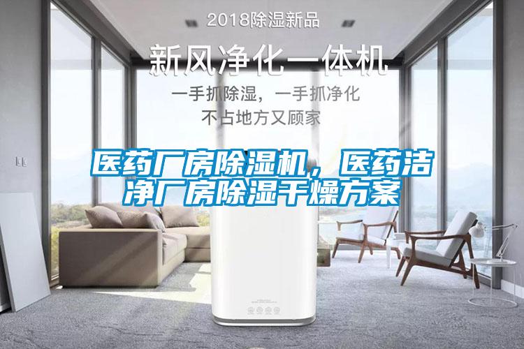 醫藥廠房除濕機，醫藥潔凈廠房除濕干燥方案