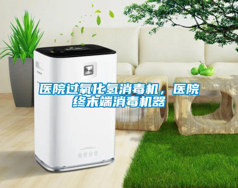 醫(yī)院過氧化氫消毒機(jī)，醫(yī)院終末端消毒機(jī)器