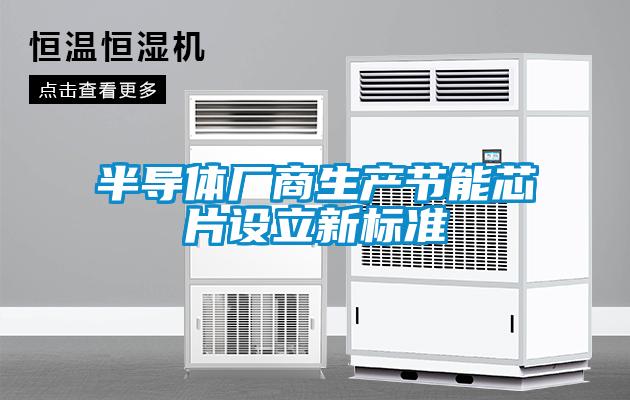 半導體廠商生產(chǎn)節(jié)能芯片設立新標準