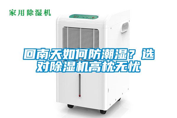 回南天如何防潮濕？選對(duì)除濕機(jī)高枕無憂