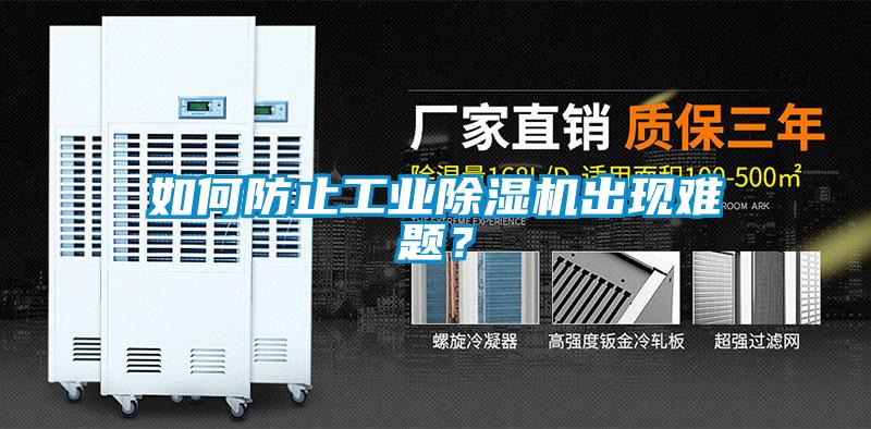 如何防止工業(yè)除濕機出現(xiàn)難題？