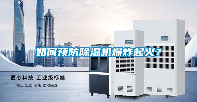 如何預防除濕機爆炸起火？