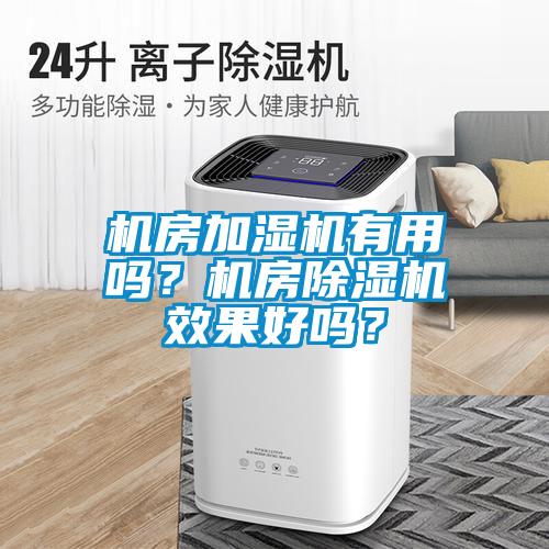 機房加濕機有用嗎？機房除濕機效果好嗎？