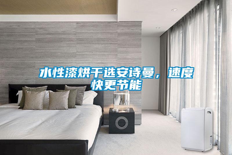 水性漆烘干選安詩曼，速度快更節能