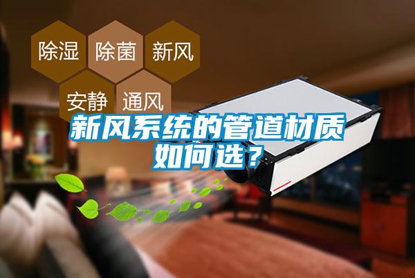 新風(fēng)系統(tǒng)的管道材質(zhì)如何選？