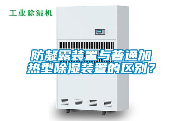 防凝露裝置與普通加熱型除濕裝置的區別？