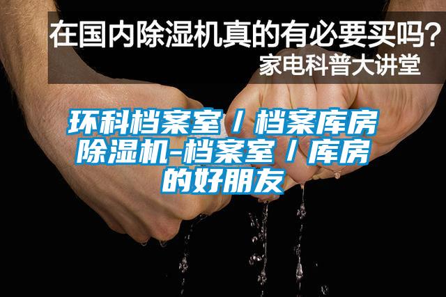 環(huán)科檔案室/檔案庫(kù)房除濕機(jī)-檔案室/庫(kù)房的好朋友