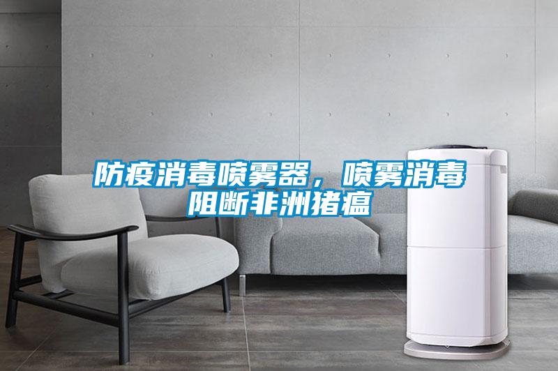 防疫消毒噴霧器，噴霧消毒阻斷非洲豬瘟