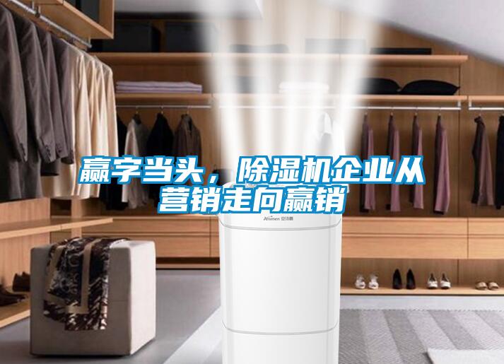 贏字當(dāng)頭，除濕機(jī)企業(yè)從營(yíng)銷走向贏銷
