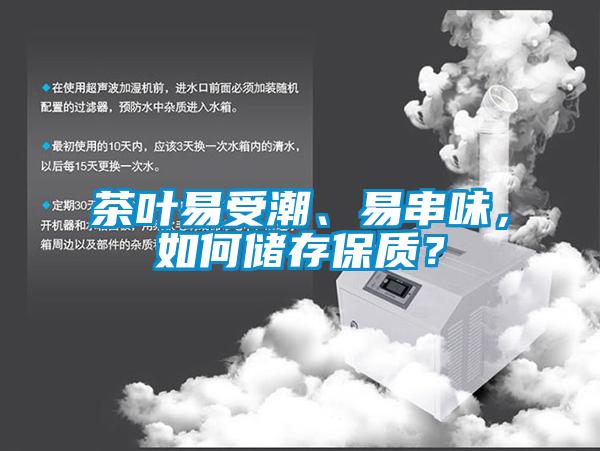 茶葉易受潮、易串味，如何儲存保質(zhì)？
