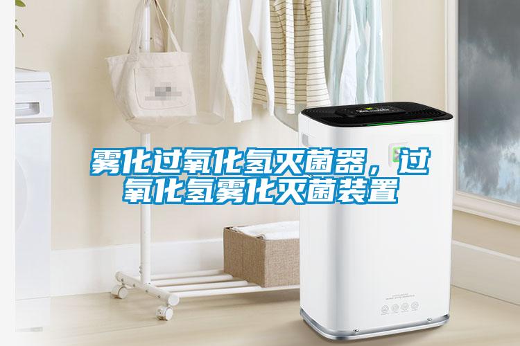 霧化過氧化氫滅菌器，過氧化氫霧化滅菌裝置