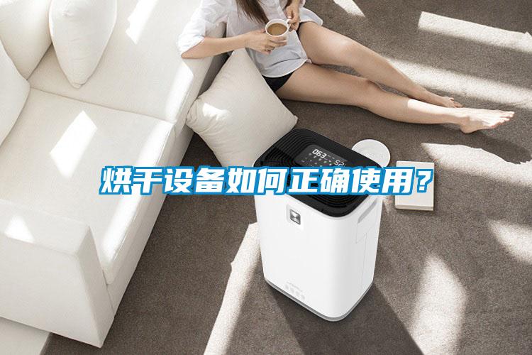烘干設(shè)備如何正確使用？