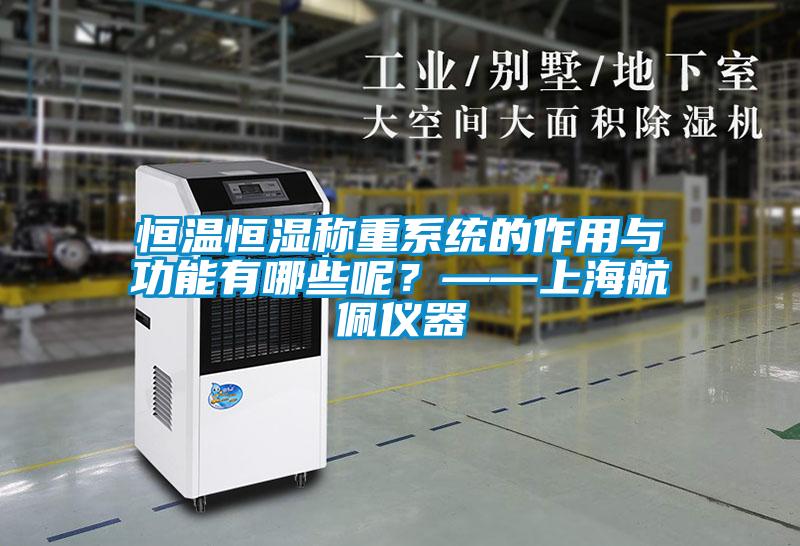 恒溫恒濕稱重系統的作用與功能有哪些呢？——上海航佩儀器
