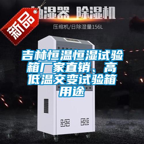 吉林恒溫恒濕試驗箱廠家直銷、高低溫交變試驗箱用途