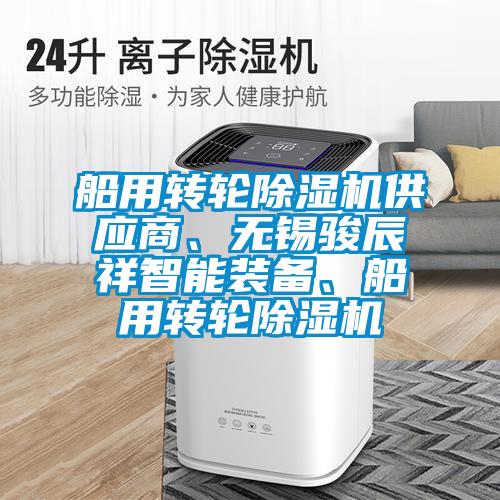 船用轉(zhuǎn)輪除濕機(jī)供應(yīng)商、無(wú)錫駿辰祥智能裝備、船用轉(zhuǎn)輪除濕機(jī)