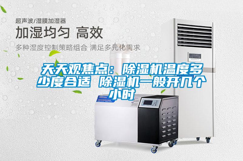天天觀焦點(diǎn)：除濕機(jī)溫度多少度合適 除濕機(jī)一般開幾個小時