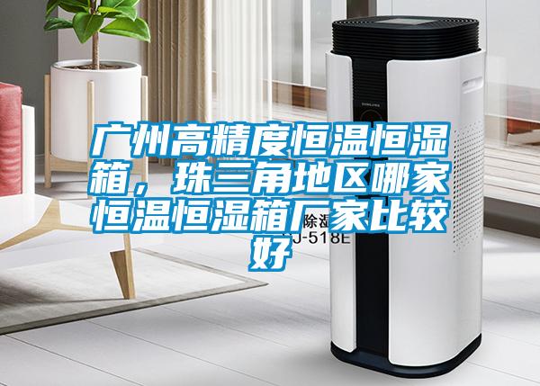 廣州高精度恒溫恒濕箱，珠三角地區哪家恒溫恒濕箱廠家比較好