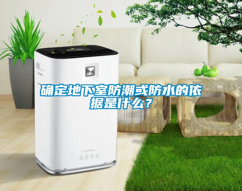 確定地下室防潮或防水的依據是什么？