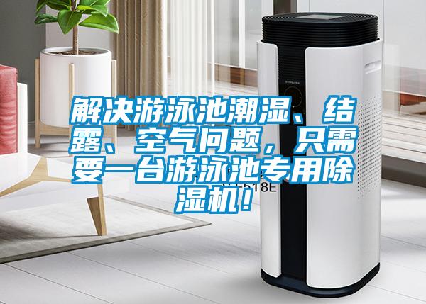 解決游泳池潮濕、結(jié)露、空氣問(wèn)題，只需要一臺(tái)游泳池專(zhuān)用除濕機(jī)！