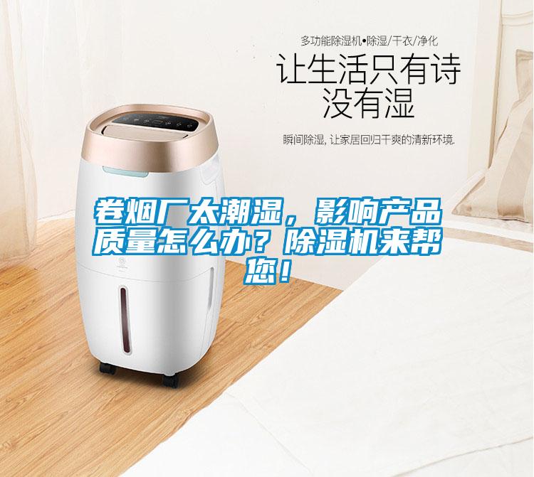 卷煙廠太潮濕，影響產品質量怎么辦？除濕機來幫您！
