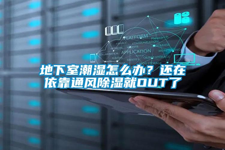地下室潮濕怎么辦？還在依靠通風除濕就OUT了