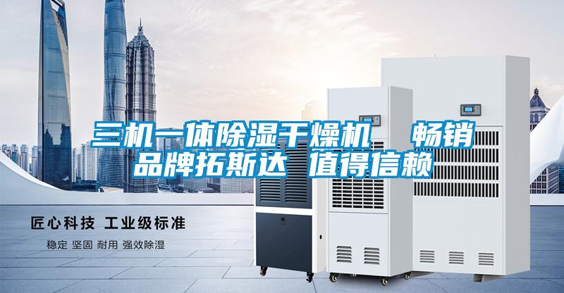 三機(jī)一體除濕干燥機(jī) 暢銷品牌拓斯達(dá) 值得信賴
