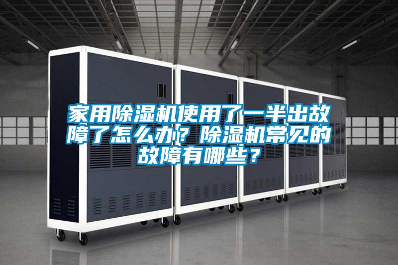 家用除濕機使用了一半出故障了怎么辦？除濕機常見的故障有哪些？