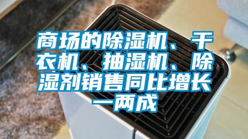 商場的除濕機、干衣機、抽濕機、除濕劑銷售同比增長一兩成