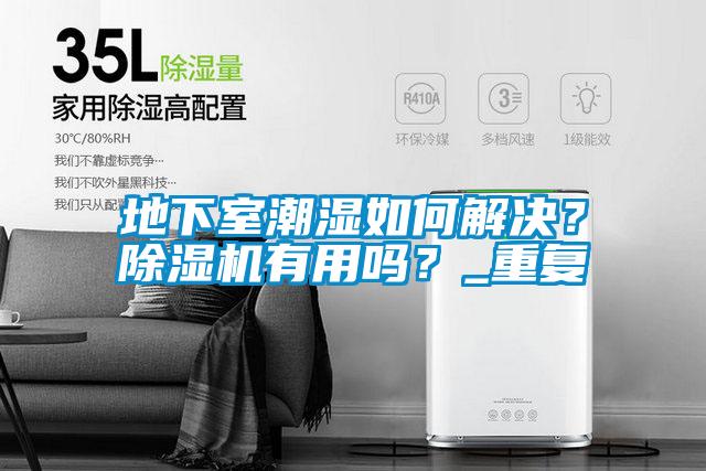 地下室潮濕如何解決？除濕機(jī)有用嗎？_重復(fù)