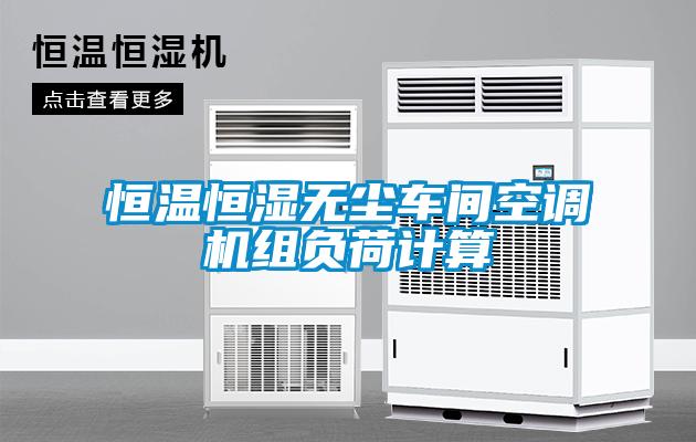 恒溫恒濕無塵車間空調(diào)機(jī)組負(fù)荷計算