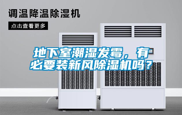 地下室潮濕發霉，有必要裝新風除濕機嗎？