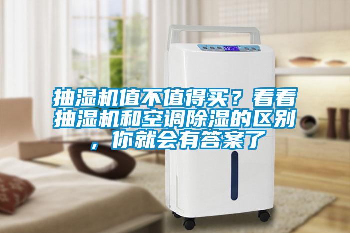 抽濕機(jī)值不值得買？看看抽濕機(jī)和空調(diào)除濕的區(qū)別，你就會(huì)有答案了