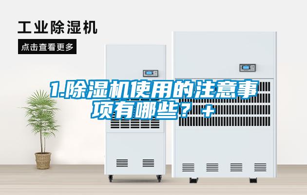 1.除濕機使用的注意事項有哪些？+