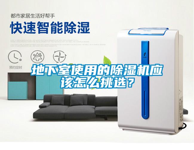 地下室使用的除濕機應(yīng)該怎么挑選？