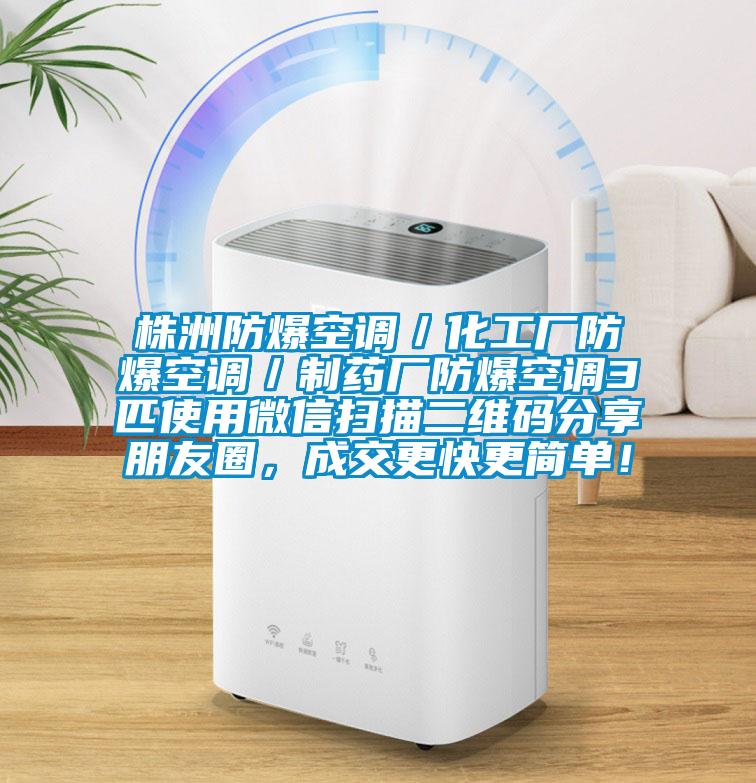 株洲防爆空調(diào)／化工廠防爆空調(diào)／制藥廠防爆空調(diào)3匹使用微信掃描二維碼分享朋友圈，成交更快更簡單！