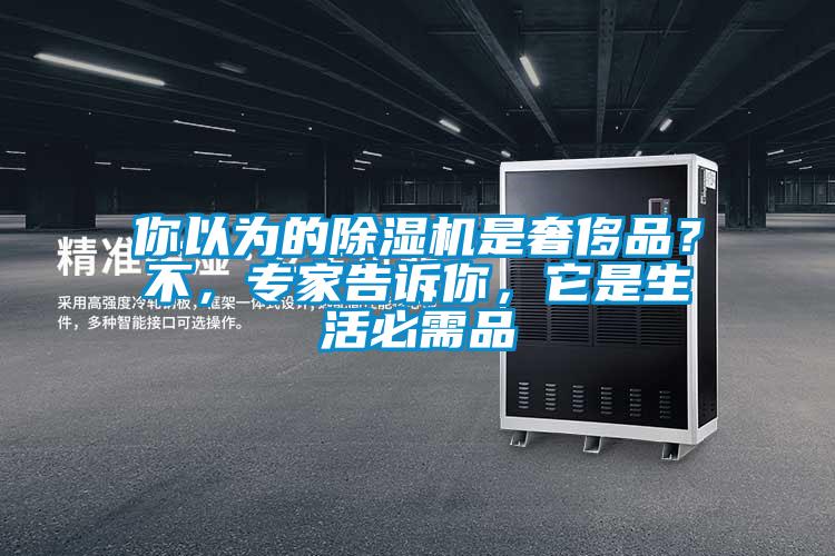 你以為的除濕機(jī)是奢侈品？不，專(zhuān)家告訴你，它是生活必需品
