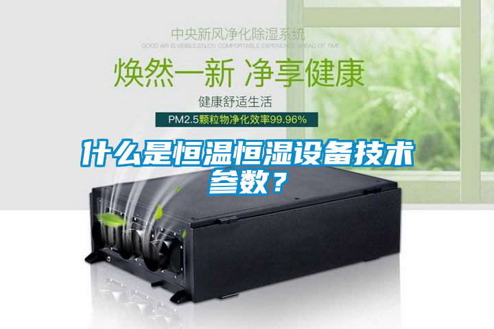 什么是恒溫恒濕設備技術參數？