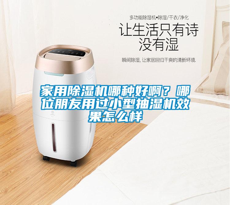 家用除濕機哪種好?。磕奈慌笥延眠^小型抽濕機效果怎么樣