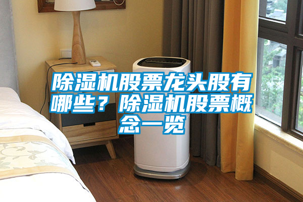 除濕機(jī)股票龍頭股有哪些？除濕機(jī)股票概念一覽