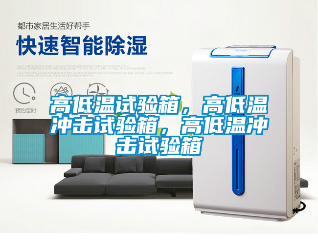 高低溫試驗箱，高低溫沖擊試驗箱，高低溫沖擊試驗箱