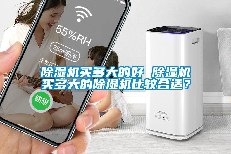 除濕機(jī)買多大的好 除濕機(jī)買多大的除濕機(jī)比較合適？