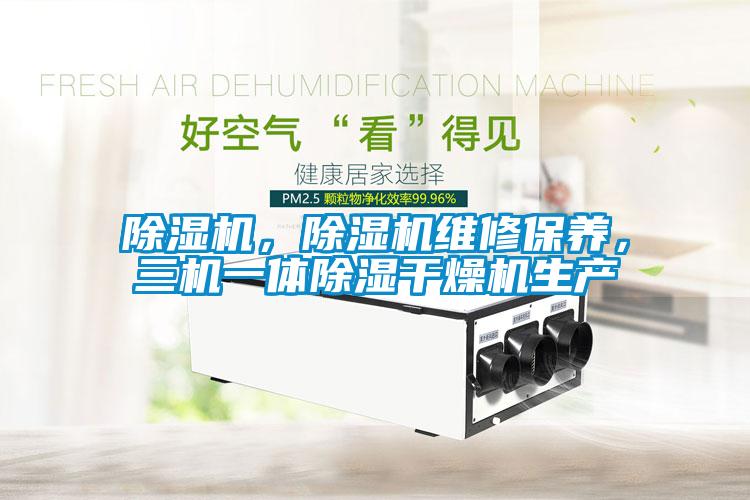 除濕機，除濕機維修保養，三機一體除濕干燥機生產