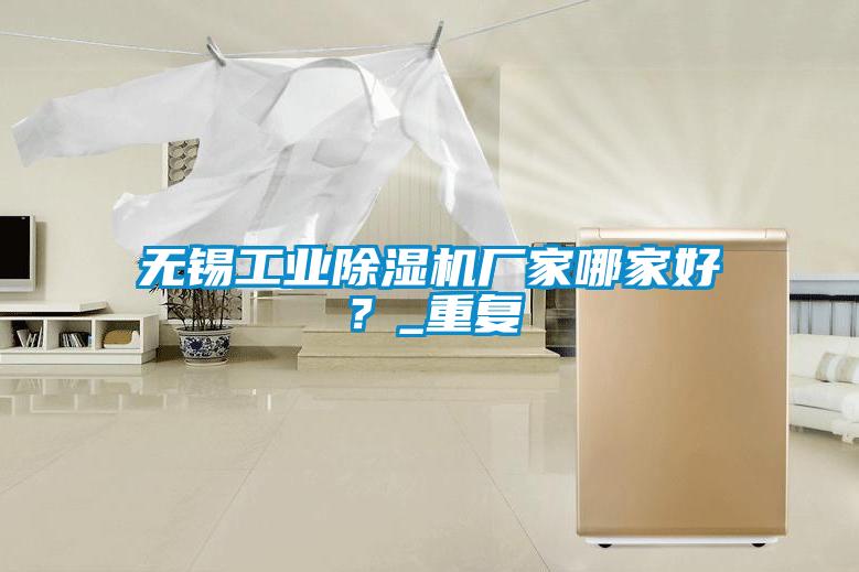 無錫工業除濕機廠家哪家好？_重復