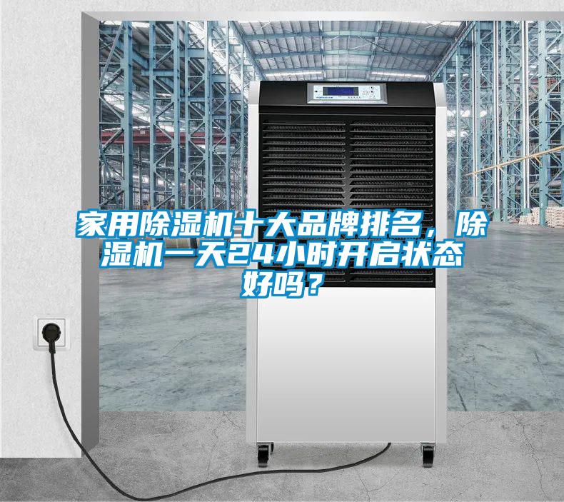 家用除濕機十大品牌排名，除濕機一天24小時開啟狀態好嗎？