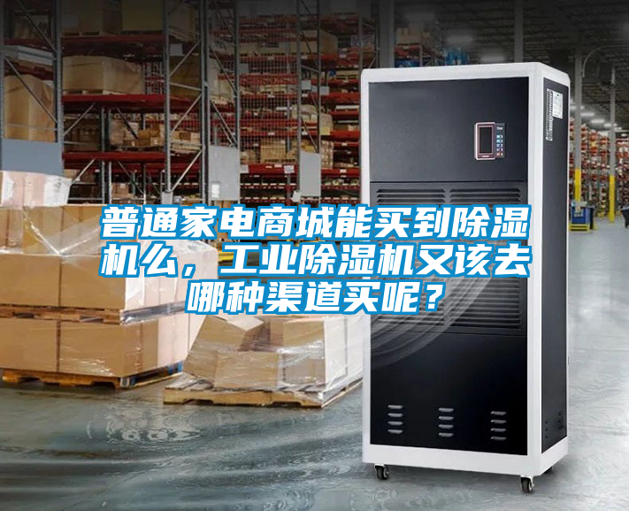 普通家電商城能買到除濕機么，工業除濕機又該去哪種渠道買呢？