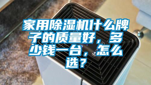 家用除濕機什么牌子的質量好，多少錢一臺，怎么選？