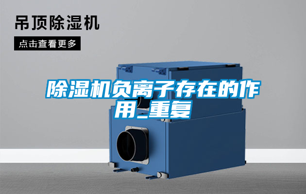 除濕機負(fù)離子存在的作用_重復(fù)
