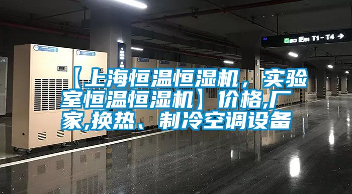 【上海恒溫恒濕機，實驗室恒溫恒濕機】價格,廠家,換熱、制冷空調設備
